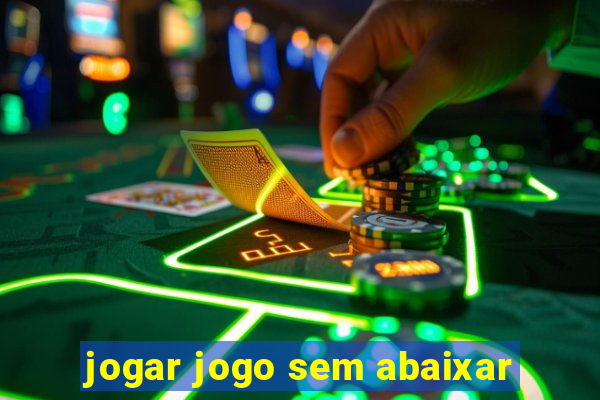 jogar jogo sem abaixar